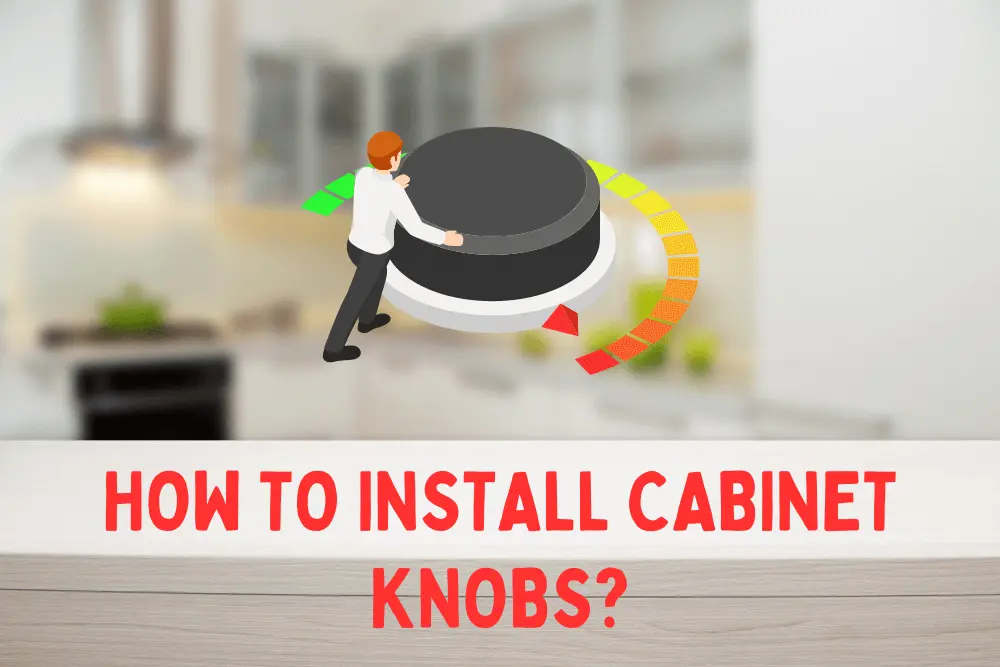 How To Install Cabinet Knobs?